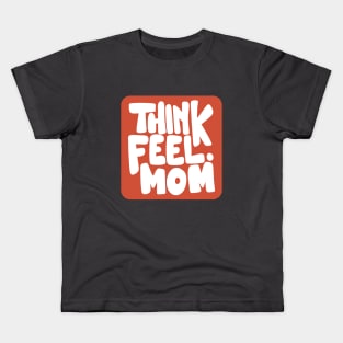 Think Feel Mom Kids T-Shirt